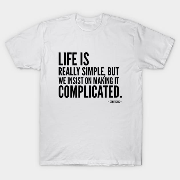 Life is really simple, but we insist on making it complicated [Inspirational Quote] Confucius T-Shirt by Everyday Inspiration